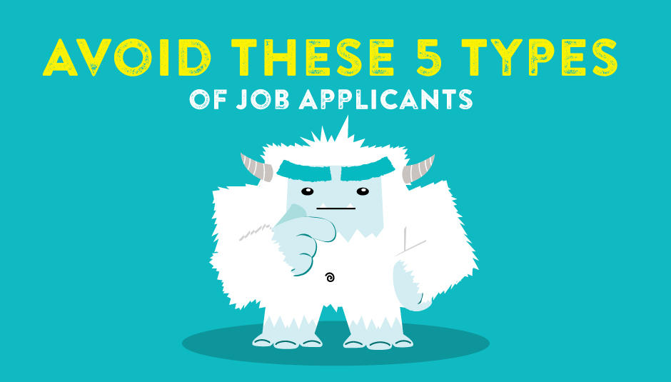 Employers – Avoid These 5 Types of Job Applicants