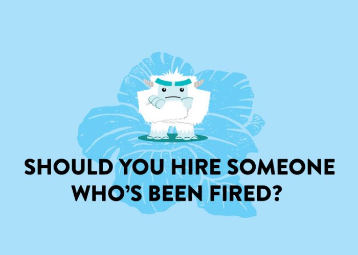 Should You Hire Someone Who’s Been Fired?