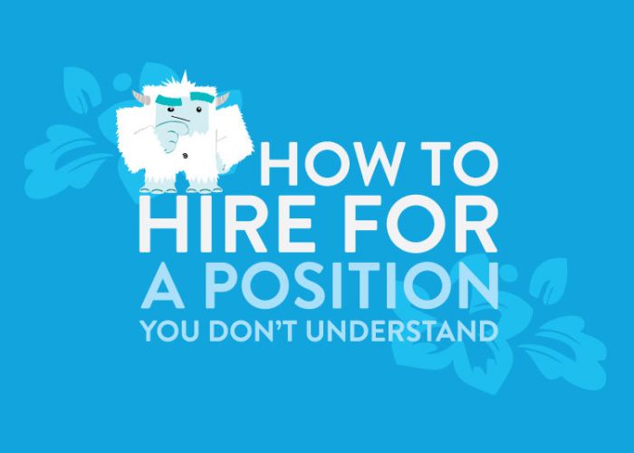 How to Hire for Positions You Don’t Understand