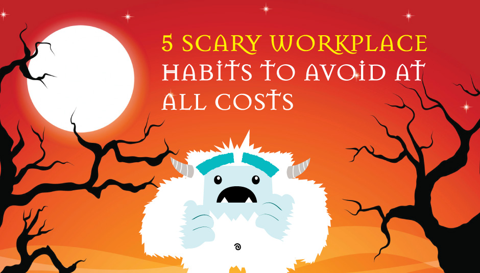 5 Scary Work Habits to Avoid